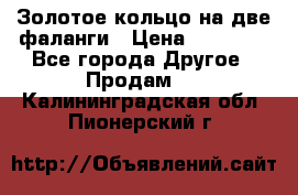 Золотое кольцо на две фаланги › Цена ­ 20 000 - Все города Другое » Продам   . Калининградская обл.,Пионерский г.